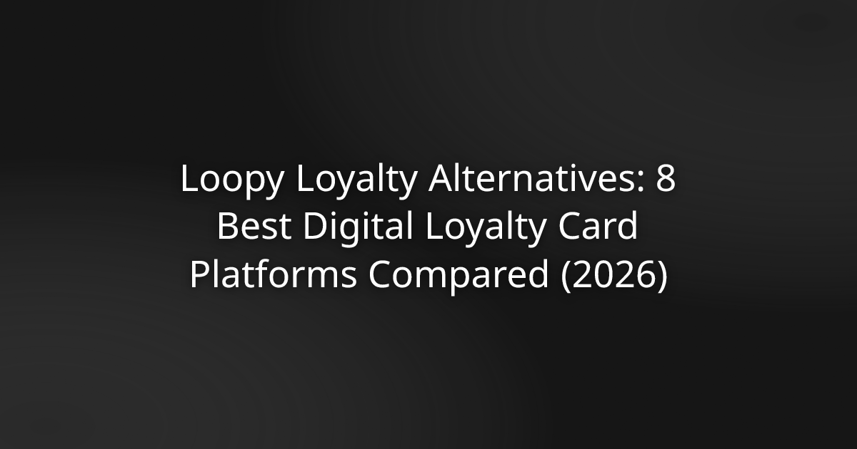 Loopy Loyalty Alternatives: 8 Best Digital Loyalty Card Platforms Compared (2026)